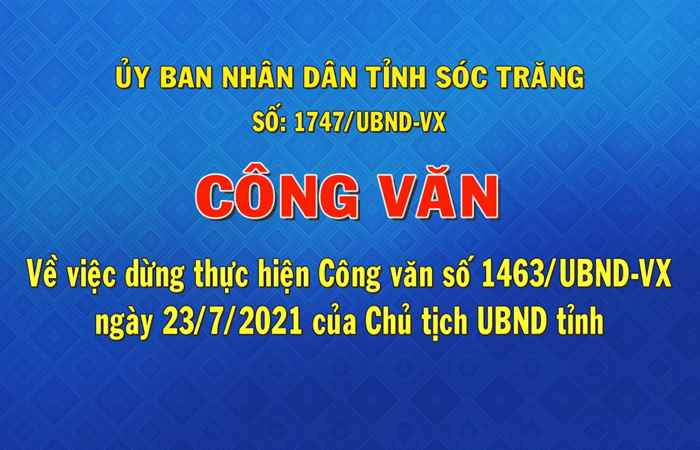 Công văn số 1747 về việc dừng thực hiện Công văn số 1463-UBND - VX ngày 23-7-2021 của Chủ tịch UBND tỉnh (19-08-2021)