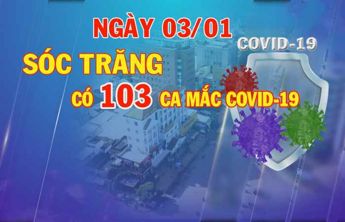 Ngày 03-01, Sóc Trăng có 103 ca mắc COVID-19 