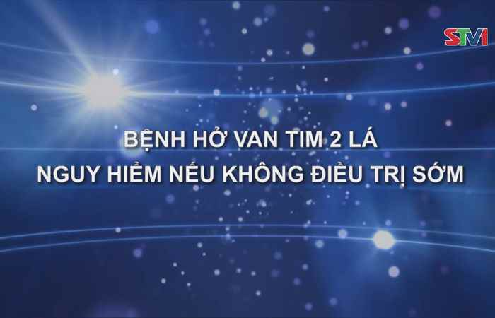 Nhịp cầu sức khỏe - Bệnh hở van tim 2 lá nguy hiểm nếu không điều trị sớm 11-11-2018