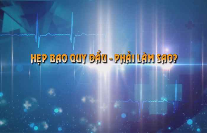 Sống khỏe 360 - Hẹp bao quy đầu - Phải làm sao 06-09-2019